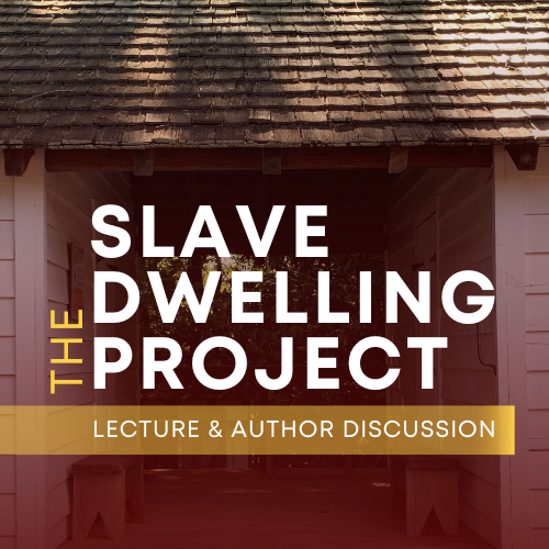 The Slave Dwelling Project: Lecture and Author Discussion